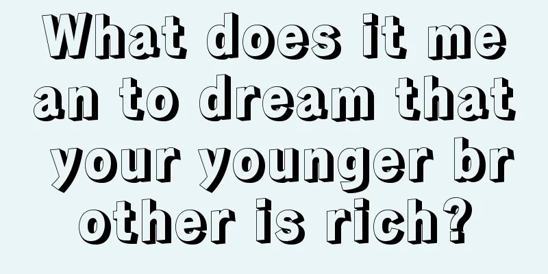 What does it mean to dream that your younger brother is rich?