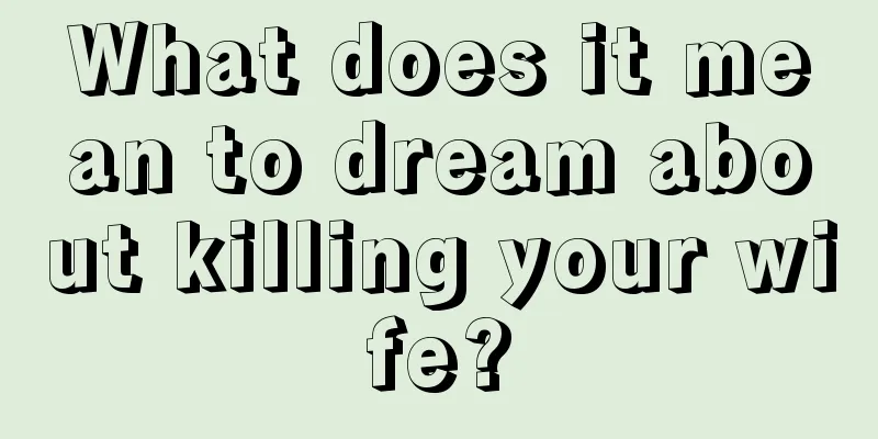 What does it mean to dream about killing your wife?