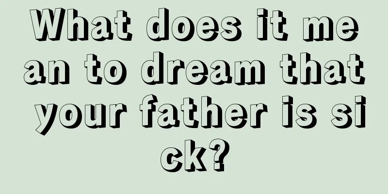 What does it mean to dream that your father is sick?