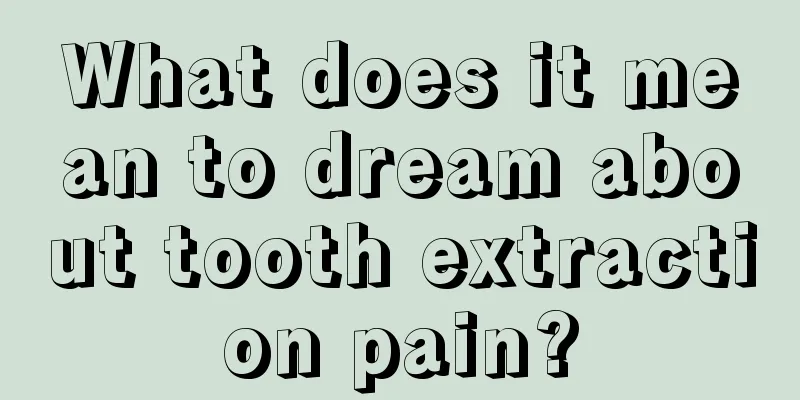 What does it mean to dream about tooth extraction pain?