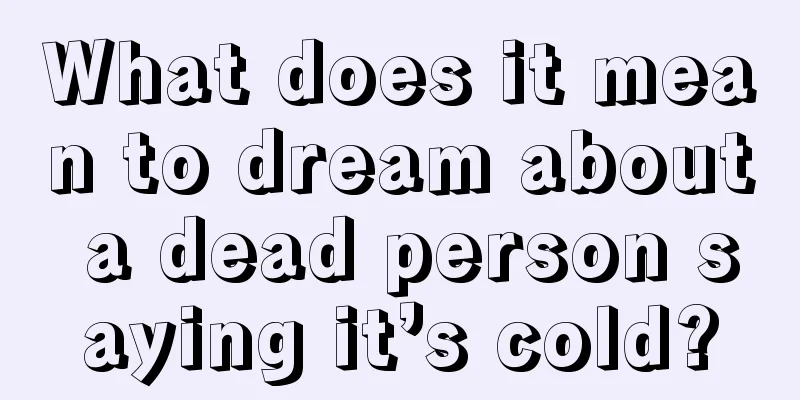 What does it mean to dream about a dead person saying it’s cold?