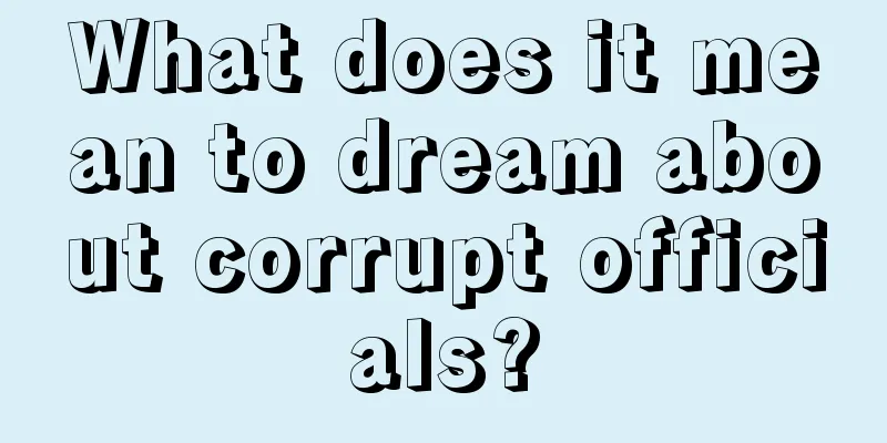 What does it mean to dream about corrupt officials?