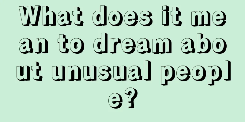 What does it mean to dream about unusual people?