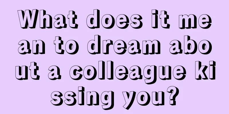 What does it mean to dream about a colleague kissing you?