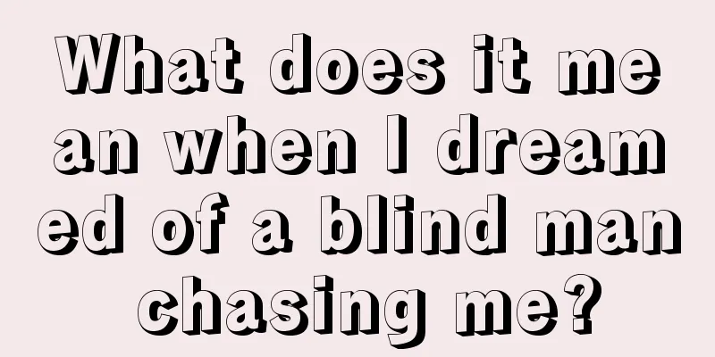 What does it mean when I dreamed of a blind man chasing me?