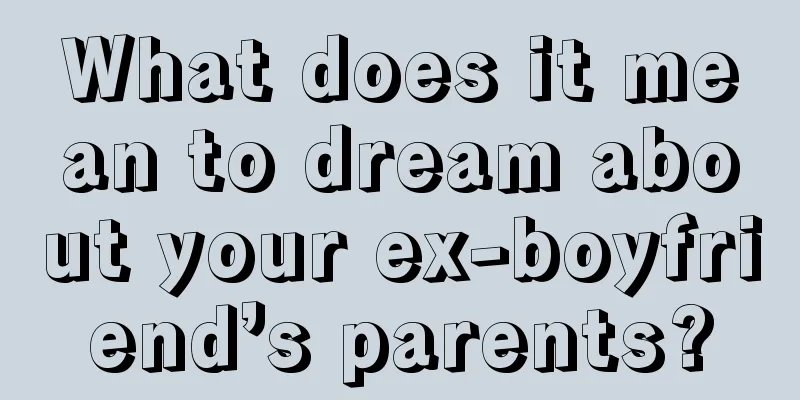 What does it mean to dream about your ex-boyfriend’s parents?