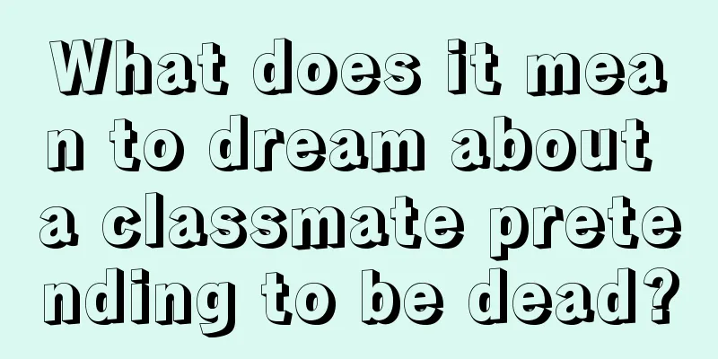 What does it mean to dream about a classmate pretending to be dead?