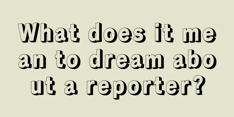 What does it mean to dream about a reporter?