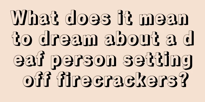 What does it mean to dream about a deaf person setting off firecrackers?