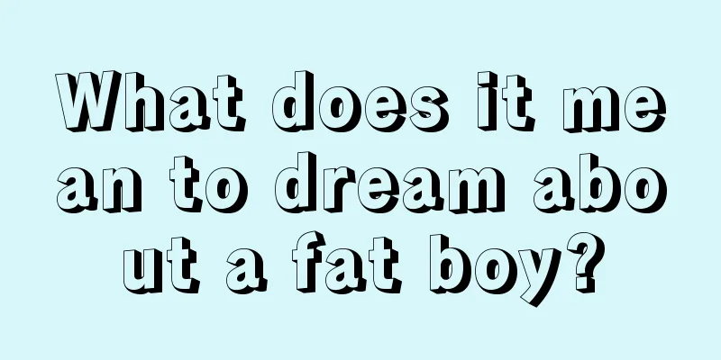 What does it mean to dream about a fat boy?