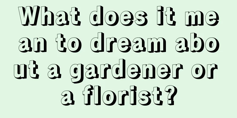 What does it mean to dream about a gardener or a florist?