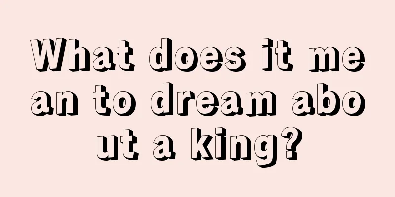 What does it mean to dream about a king?