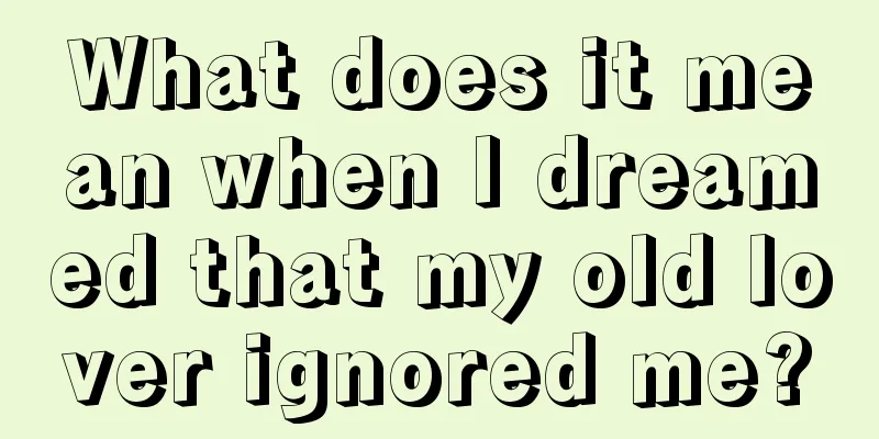 What does it mean when I dreamed that my old lover ignored me?