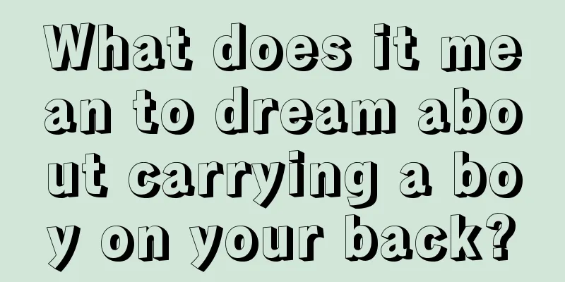 What does it mean to dream about carrying a boy on your back?