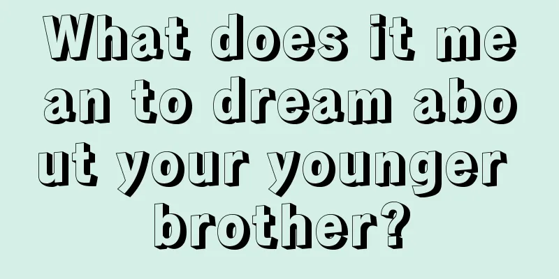 What does it mean to dream about your younger brother?