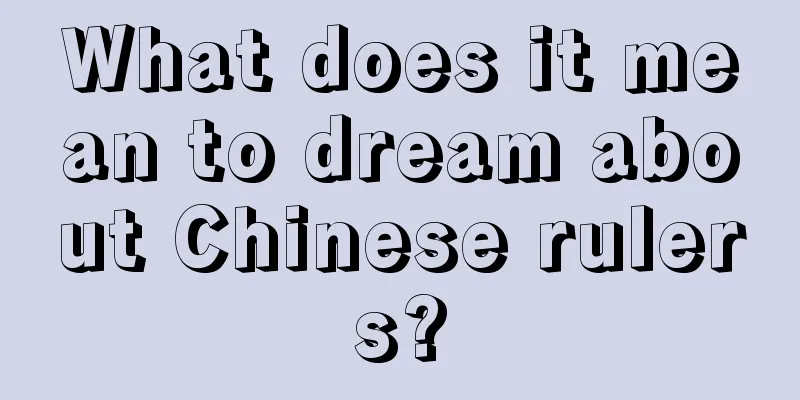 What does it mean to dream about Chinese rulers?