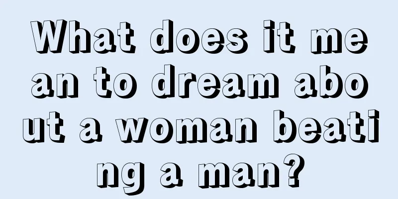 What does it mean to dream about a woman beating a man?