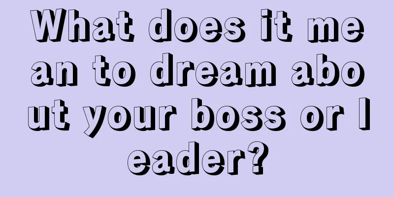 What does it mean to dream about your boss or leader?