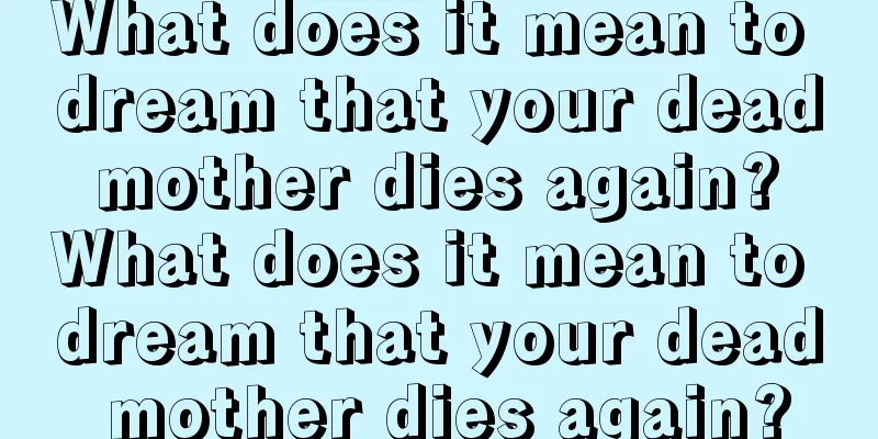 What does it mean to dream that your dead mother dies again? What does it mean to dream that your dead mother dies again?