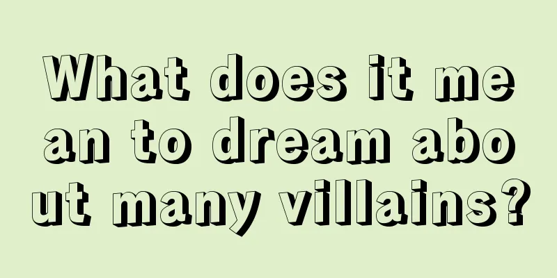 What does it mean to dream about many villains?