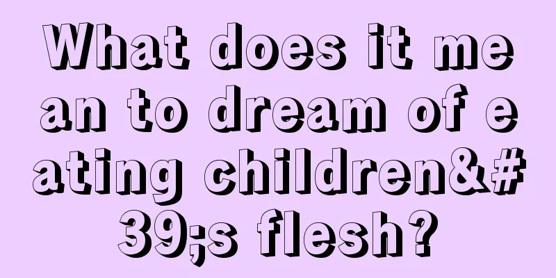 What does it mean to dream of eating children's flesh?