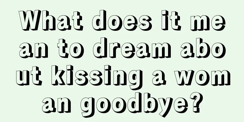 What does it mean to dream about kissing a woman goodbye?