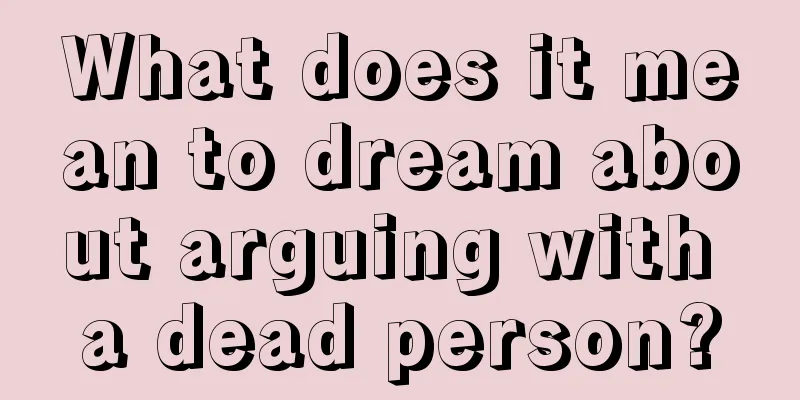 What does it mean to dream about arguing with a dead person?