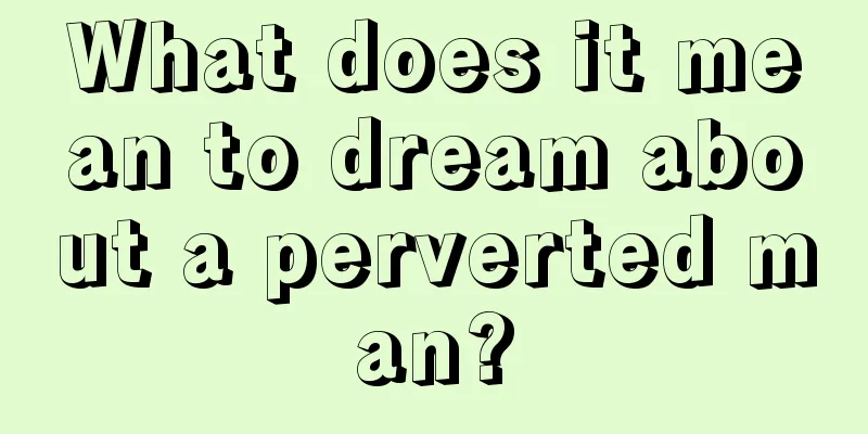 What does it mean to dream about a perverted man?