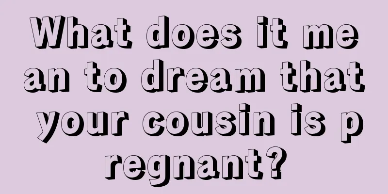 What does it mean to dream that your cousin is pregnant?