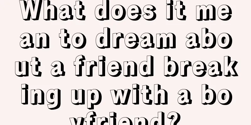 What does it mean to dream about a friend breaking up with a boyfriend?