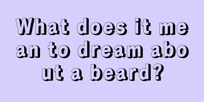 What does it mean to dream about a beard?