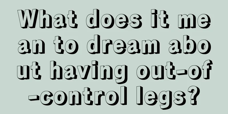 What does it mean to dream about having out-of-control legs?