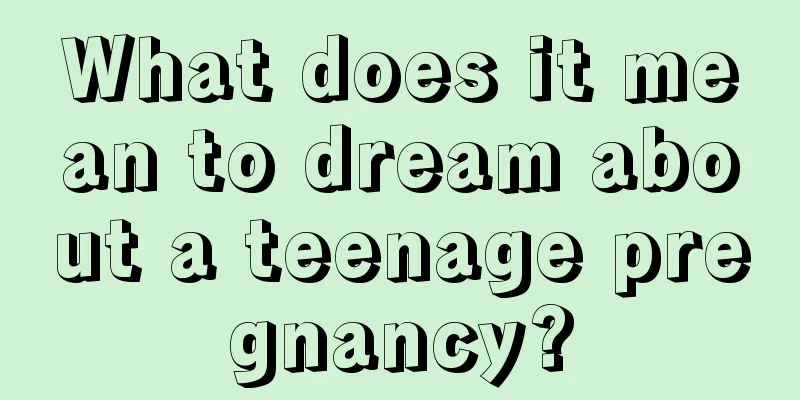 What does it mean to dream about a teenage pregnancy?