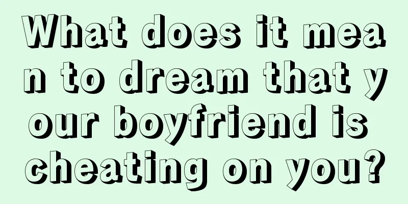 What does it mean to dream that your boyfriend is cheating on you?