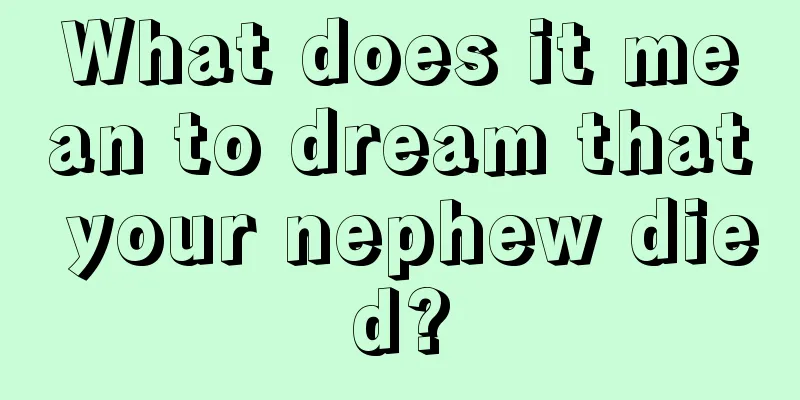 What does it mean to dream that your nephew died?