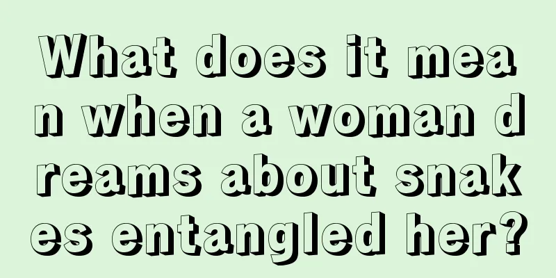 What does it mean when a woman dreams about snakes entangled her?