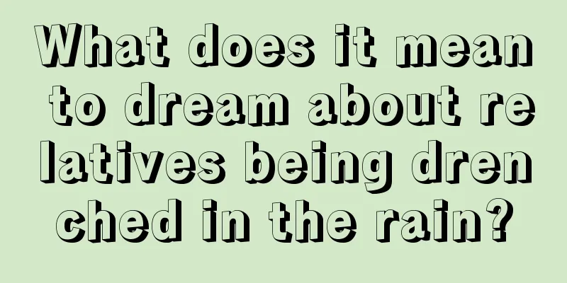 What does it mean to dream about relatives being drenched in the rain?