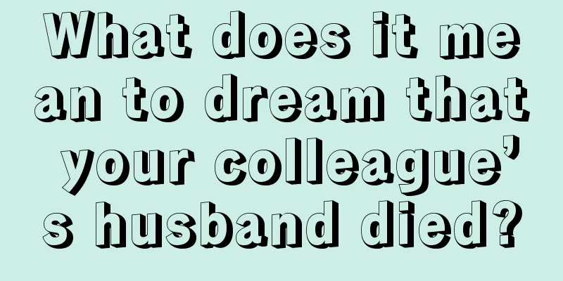 What does it mean to dream that your colleague’s husband died?