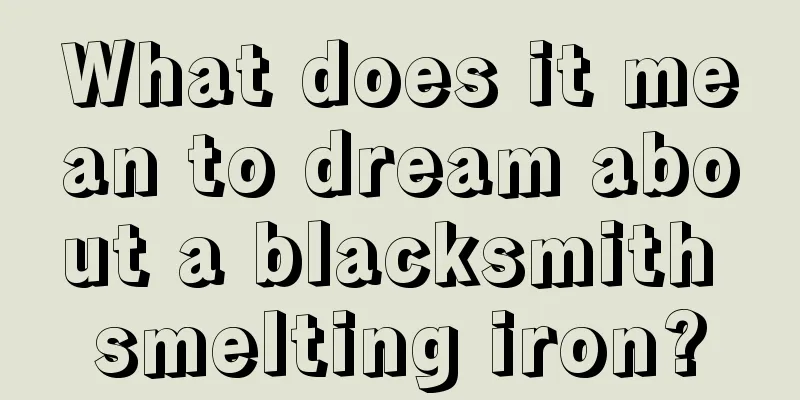 What does it mean to dream about a blacksmith smelting iron?