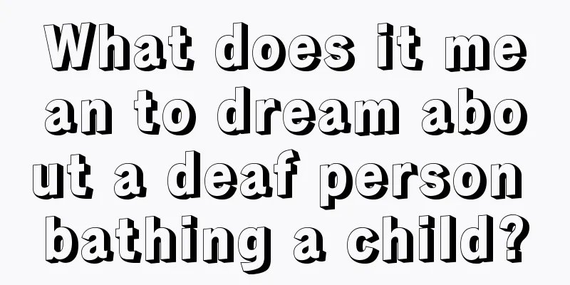 What does it mean to dream about a deaf person bathing a child?