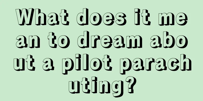 What does it mean to dream about a pilot parachuting?