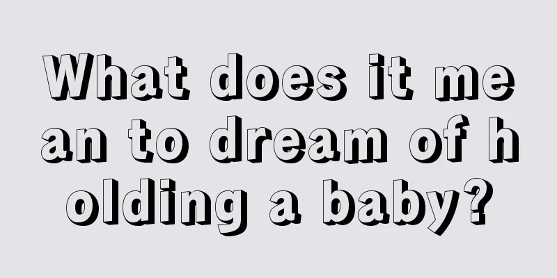 What does it mean to dream of holding a baby?