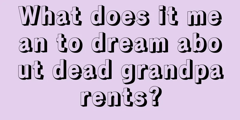 What does it mean to dream about dead grandparents?