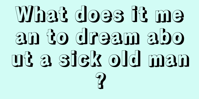 What does it mean to dream about a sick old man?