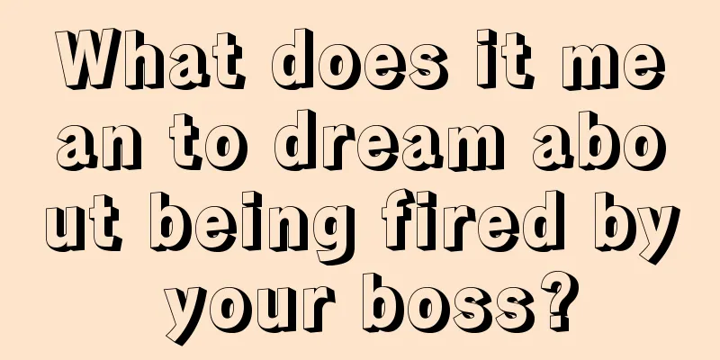 What does it mean to dream about being fired by your boss?