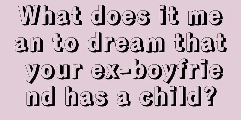 What does it mean to dream that your ex-boyfriend has a child?