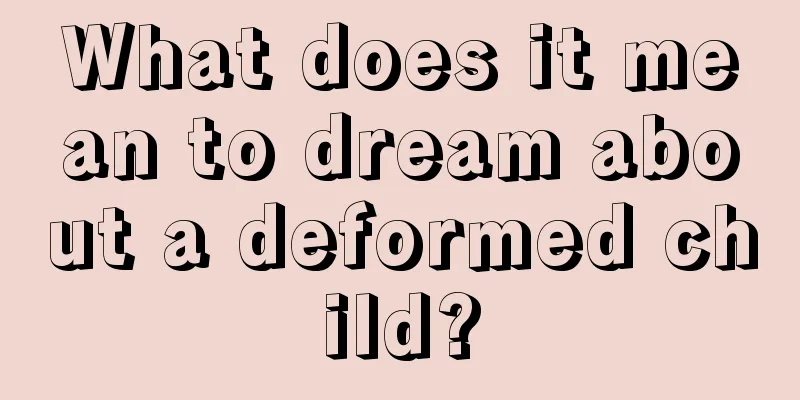 What does it mean to dream about a deformed child?