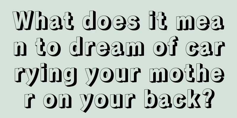 What does it mean to dream of carrying your mother on your back?