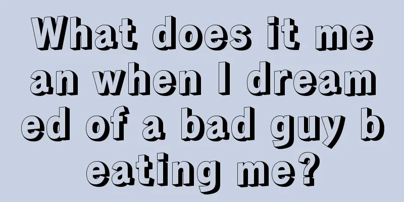 What does it mean when I dreamed of a bad guy beating me?