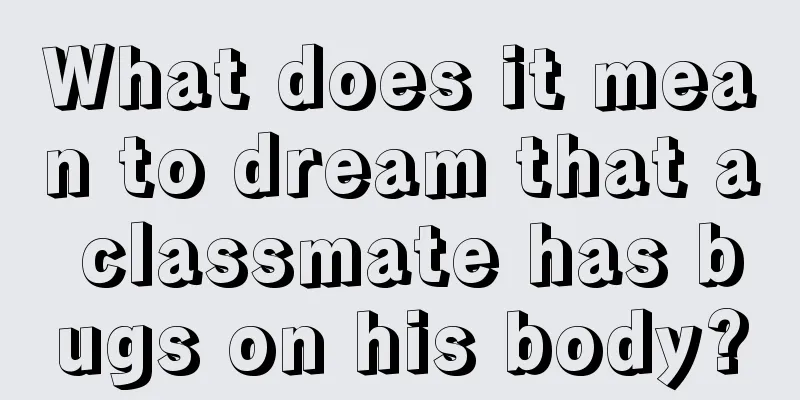 What does it mean to dream that a classmate has bugs on his body?